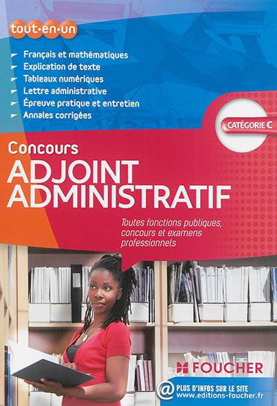 Concours adjoint administratif, catégorie C : toutes fonctions publiques, concours et examens professionnels : tout-en-un