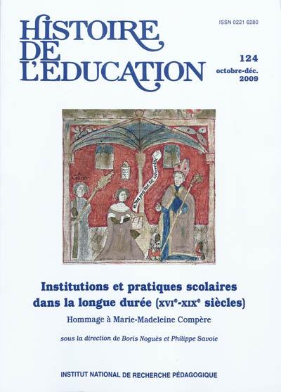 Histoire de l'éducation, n° 124. Institutions et pratiques scolaires dans la longue durée (XVIe-XIXe siècles) : hommage à Marie-Madeleine Compère