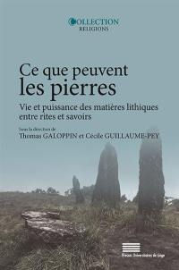 Ce que peuvent les pierres : vie et puissance des matières lithiques entre rites et savoirs