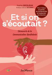 Et si on s'écoutait ? : découverte de la communication non violente : pour mieux se parler, se comprendre et respecter ses besoins