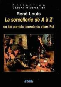 La sorcellerie de A à Z ou Les carnets secrets du vieux Pol