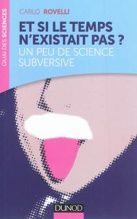 Et si le temps n'existait pas ? : un peu de science subversive