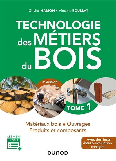 Technologie des métiers du bois. Vol. 1. Matériaux bois, ouvrages, produits et composants : avec des tests d'auto-évaluation corrigés