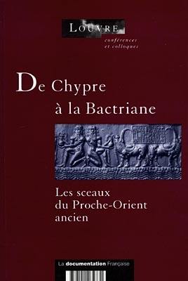 De Chypre à la Bactriane, les sceaux du Proche-Orient ancien : actes du colloque international