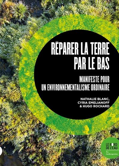 Réparer la Terre par le bas : manifeste pour un environnementalisme ordinaire