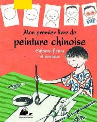 Mon premier livre de peinture chinoise. Enfants, fleurs et oiseaux