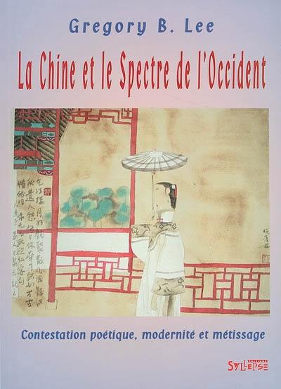 La Chine et le spectre de l'Occident : contestation poétique, modernité et métissage