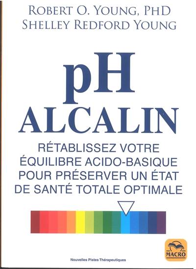 PH alcalin : rétablissez votre équilibre acido-basique pour préserver un état de santé totale optimale