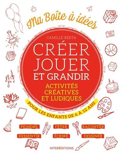 Créer, jouer et grandir : activités créatives et ludiques : pour les enfants de 6 à 12 ans