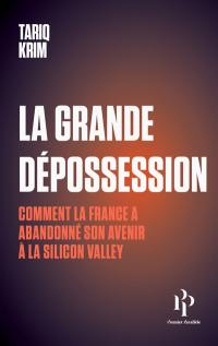 La grande dépossession : comment la France a abandonné son avenir à la Silicon Valley