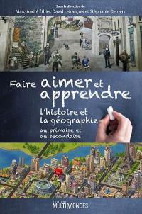 Faire aimer et apprendre l'histoire et la géographie au primaire et au secondaire