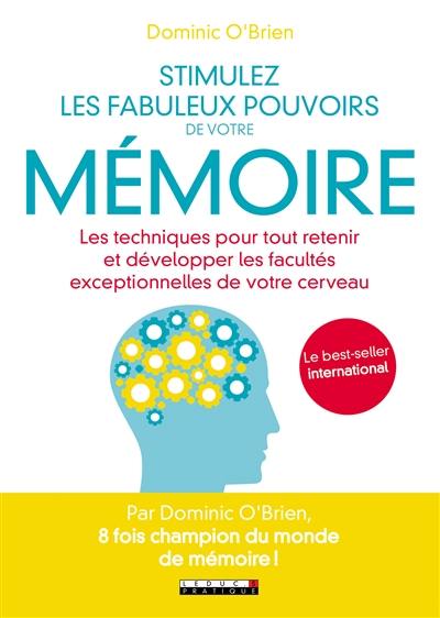 Stimulez les fabuleux pouvoirs de votre mémoire : les techniques pour tout retenir et développer les facultés exceptionnelles de votre cerveau