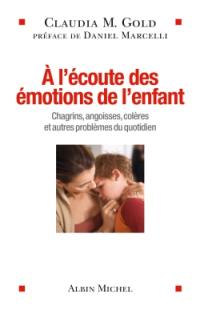 A l'écoute des émotions de l'enfant : chagrins, angoisses, colères, et autres problèmes du quotidien