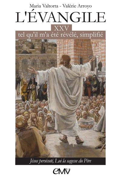 L'Evangile tel qu'il m'a été révélé, simplifié. Vol. 25. Jésus persécuté, lui la sagesse du Père