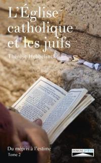 L'Eglise catholique et les Juifs : du mépris à l'estime. Vol. 2