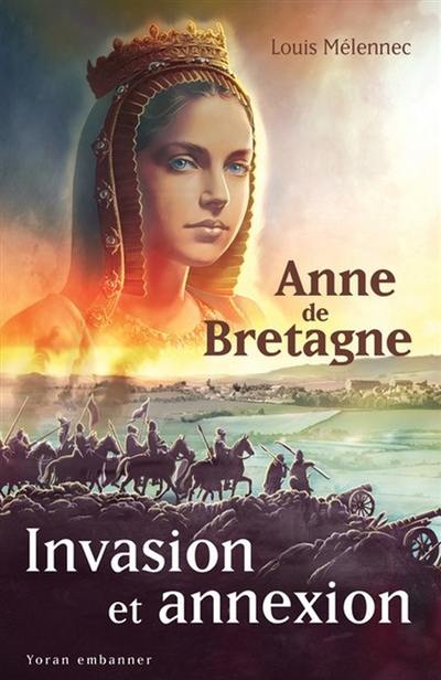 Invasion et annexion : Anne de Bretagne face à la destruction du duché par la France