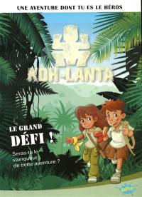 Koh-Lanta. Vol. 1. Le grand défi ! : seras-tu le vainqueur de cette aventure ?