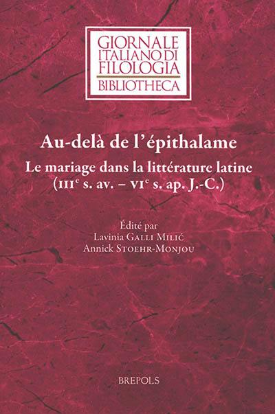 Au-delà de l'épithalame : le mariage dans la littérature latine (IIIe s. av.-VIe s. apr. J.-C.)