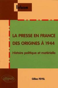 La presse en France des origines à 1944 : histoire politique et matérielle