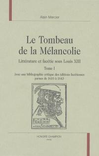 Le tombeau de la mélancolie : littérature et facétie sous Louis XIII : avec une bibliographie critique des éditions facétieuses parues de 1610 à 1643