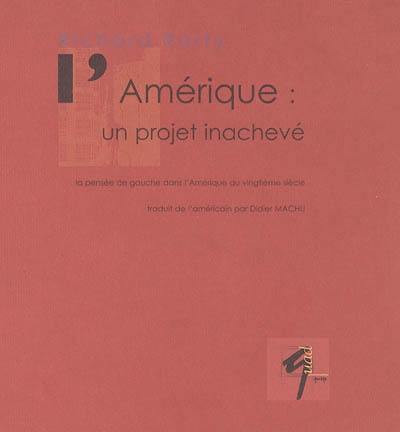 L'Amérique : un projet inachevé : la pensée de gauche dans l'Amérique du vingtième siècle