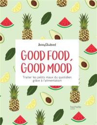 Good food, good mood : traiter les petits maux du quotidien grâce à l'alimentation