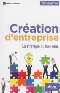 Création d'entreprise : la stratégie du bon sens