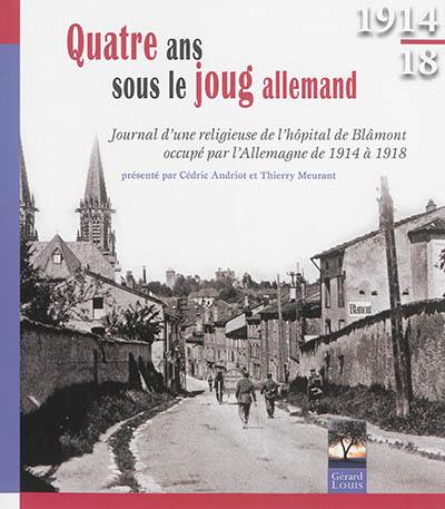 Quatre ans sous le joug allemand : journal d'une religieuse de l'hôpital de Blâmont occupé par l'Allemagne de 1914 à 1918