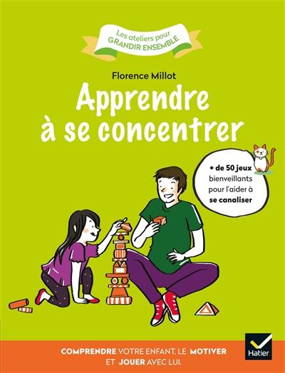 Apprendre à se concentrer : comprendre votre enfant, le motiver et jouer avec lui