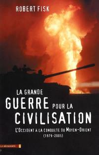 La grande guerre pour la civilisation : l'Occident à la conquête du Moyen-Orient (1979-2005)