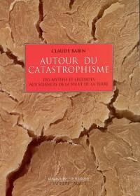 Autour du catastrophisme : des mythes et légendes aux sciences de la vie et de la Terre