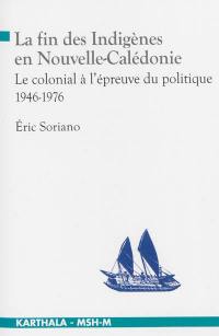 La fin des indigènes en Nouvelle-Calédonie : la colonial à l'épreuve du politique, 1946-1976