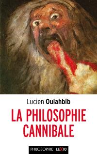 La philosophie cannibale : la théorie du mensonge, de la mutilation, ou l'appropriation totalitaire chez Derrida, Deleuze, Foucault, Lyotard