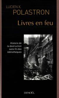 Livres en feu : histoire de la destruction sans fin des bibliothèques