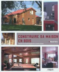 Construire sa maison en bois : toutes les techniques de construction