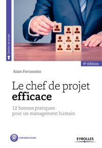 Le chef de projet efficace : 12 bonnes pratiques pour un management humain