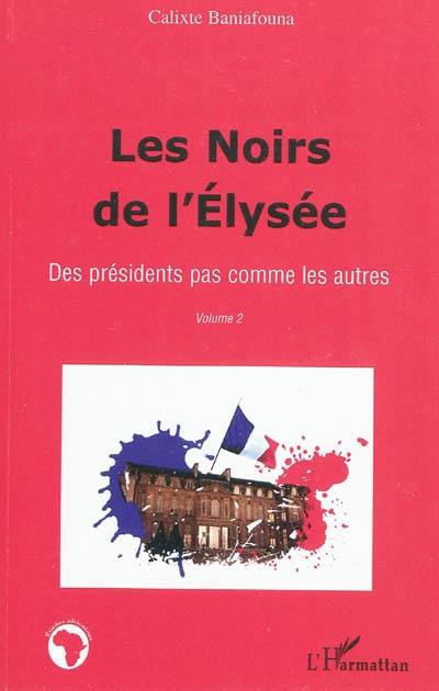 Les Noirs de l'Elysée. Vol. 2. Des présidents pas comme les autres