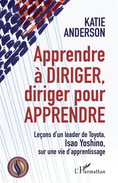 Apprendre à diriger, diriger pour apprendre : leçons d'un leader de Toyota, Isao Yoshino, sur une vie d'apprentissage