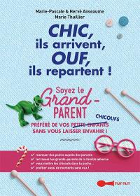 Chic, ils arrivent, ouf, ils repartent ! : soyez le grand-parent préféré de vos chicoufs sans vous laisser envahir : mode d'emploi pour terrasser la famille adverse, se mettre les parents dans la poche, avoir des petits-enfants qui arrivent chez vous en courant... Seulement quand vous en avez envie