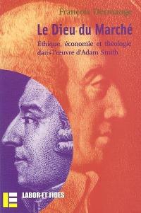 Le Dieu du marché : éthique, économie et théologie dans l'oeuvre d'Adam Smith