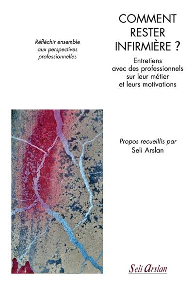 Comment rester infirmière ? : entretiens avec des professionnels sur leur métier et leurs motivations : réfléchir ensemble aux perspectives professionnelles