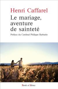 Le mariage, aventure de sainteté : grands textes sur le mariage