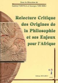 Relecture critique des origines de la philosophie et ses enjeux pour l'Afrique : actes du colloque international de Yaoundé, du 01 au 05 décembre 2003