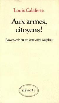 Aux armes, citoyens ! : baroquerie en un acte avec couplets