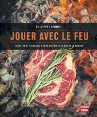 Jouer avec le feu : Recettes et techniques pour maîtriser le BBQ et le fumoir