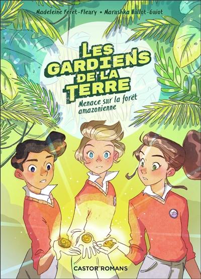 Les gardiens de la Terre. Vol. 1. Menace sur la forêt amazonienne