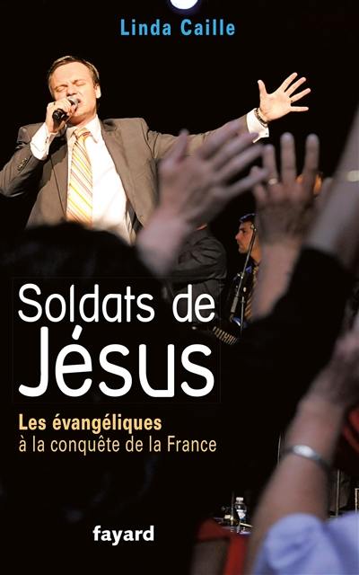 Soldats de Jésus : les évangéliques à la conquête de la France