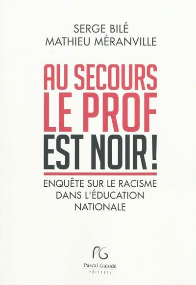 Au secours, le prof est noir ! : enquête sur le racisme dans l'Education nationale