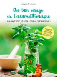 Du bon usage de l'aromathérapie : connaître et utiliser les huiles essentielles