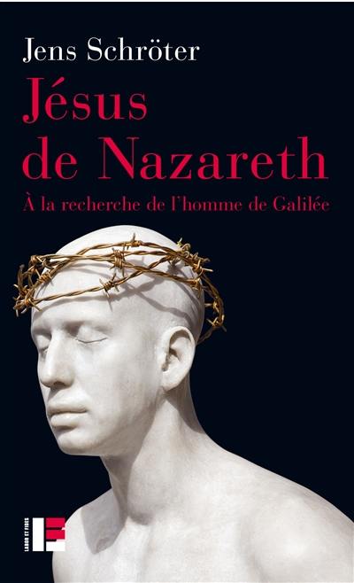 Jésus de Nazareth : à la recherche de l'homme de Galilée